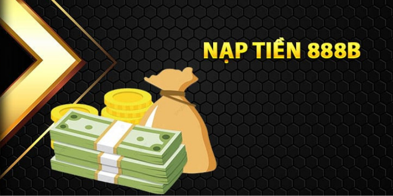 Nạp tiền 888B dễ dàng qua nhiều phương thức thanh toán